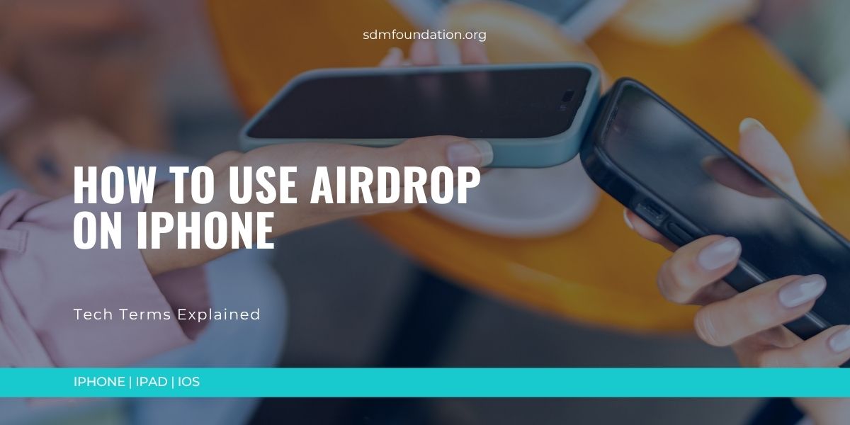 How to Use AirDrop on iPhone - Tech Terms Explained - SDM Foundation